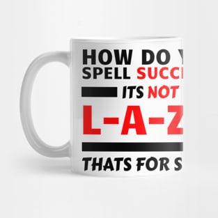 How Do You Spell Success? Its Not L-A-Z-Y, Thats For Sure! Mug